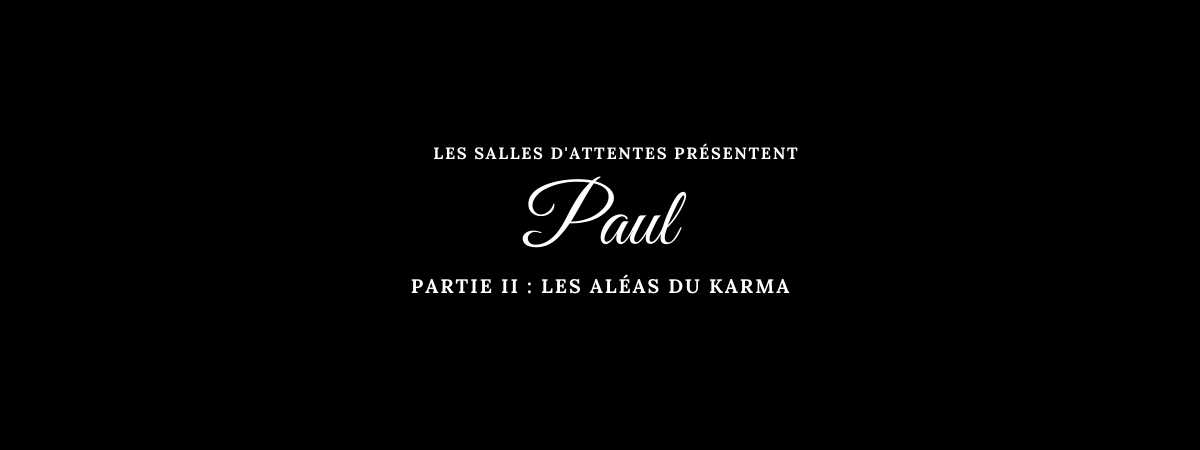 Paul - Partie II : Les aléas du karma