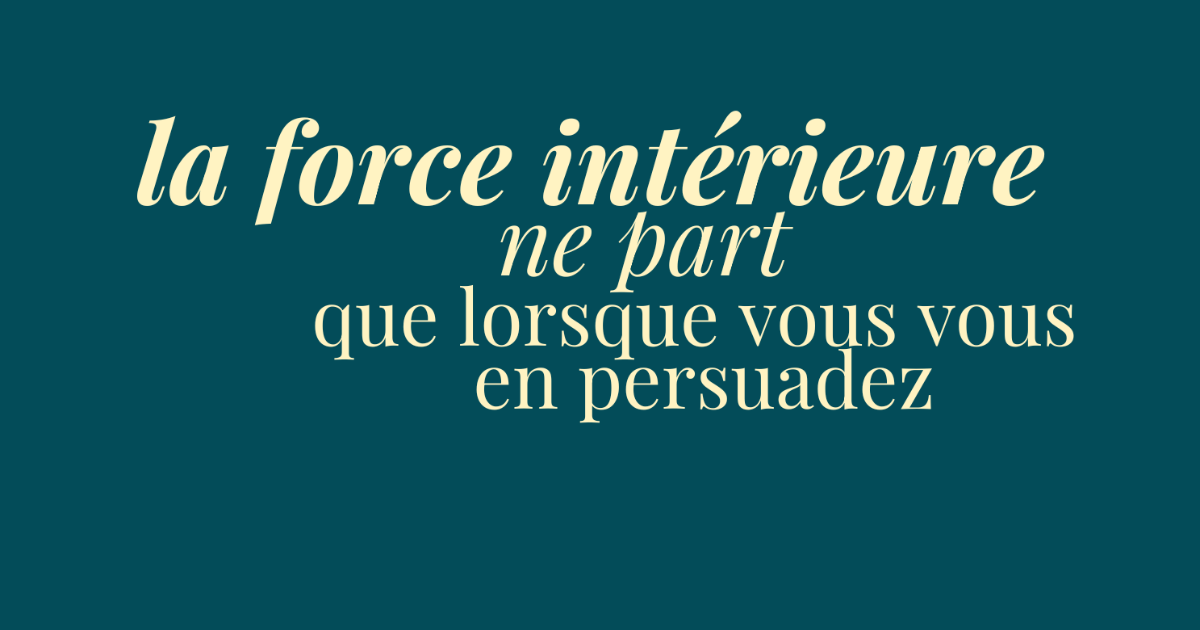éclats du féminin - la force intérieure ne part que lorsque vous vous en persuadez
