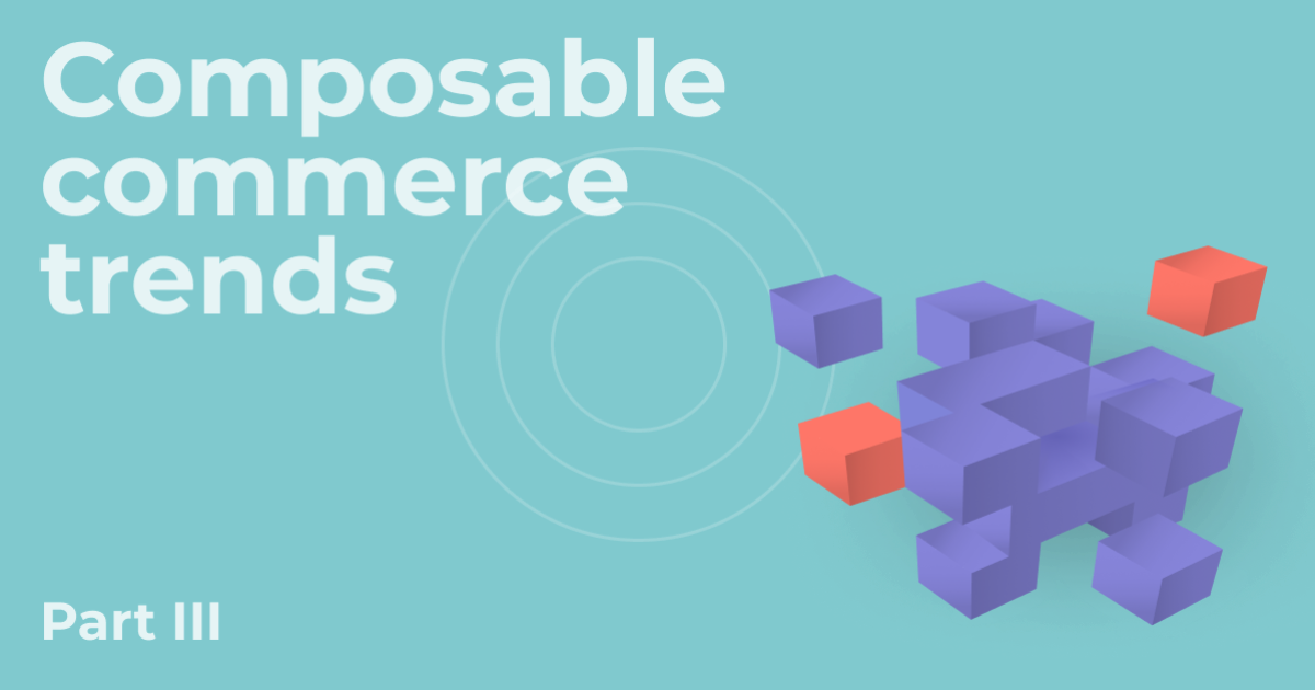 What’s Next for Composable Commerce: 3 Trends Shaping Its Future