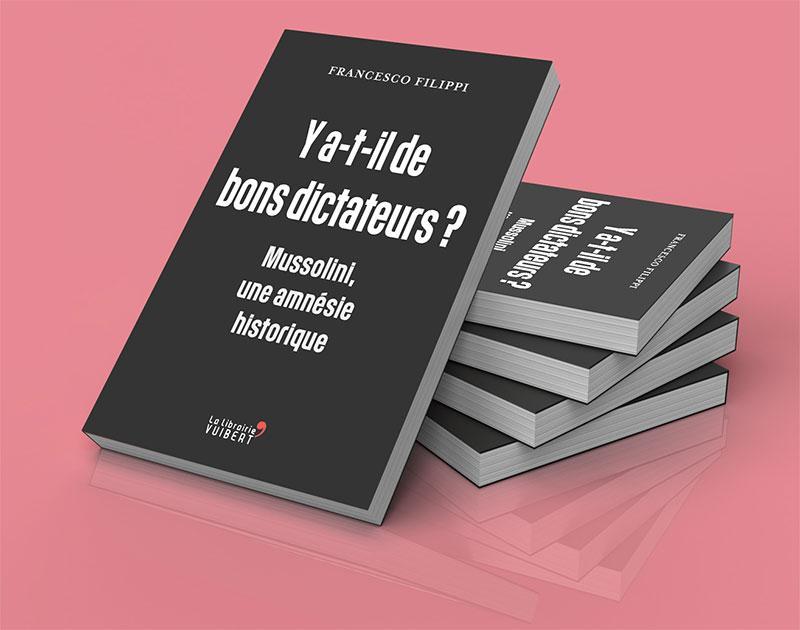 Francesco Filippi : Y a-t-il de bons dictateurs ? Mussolini, une amnésie historique !