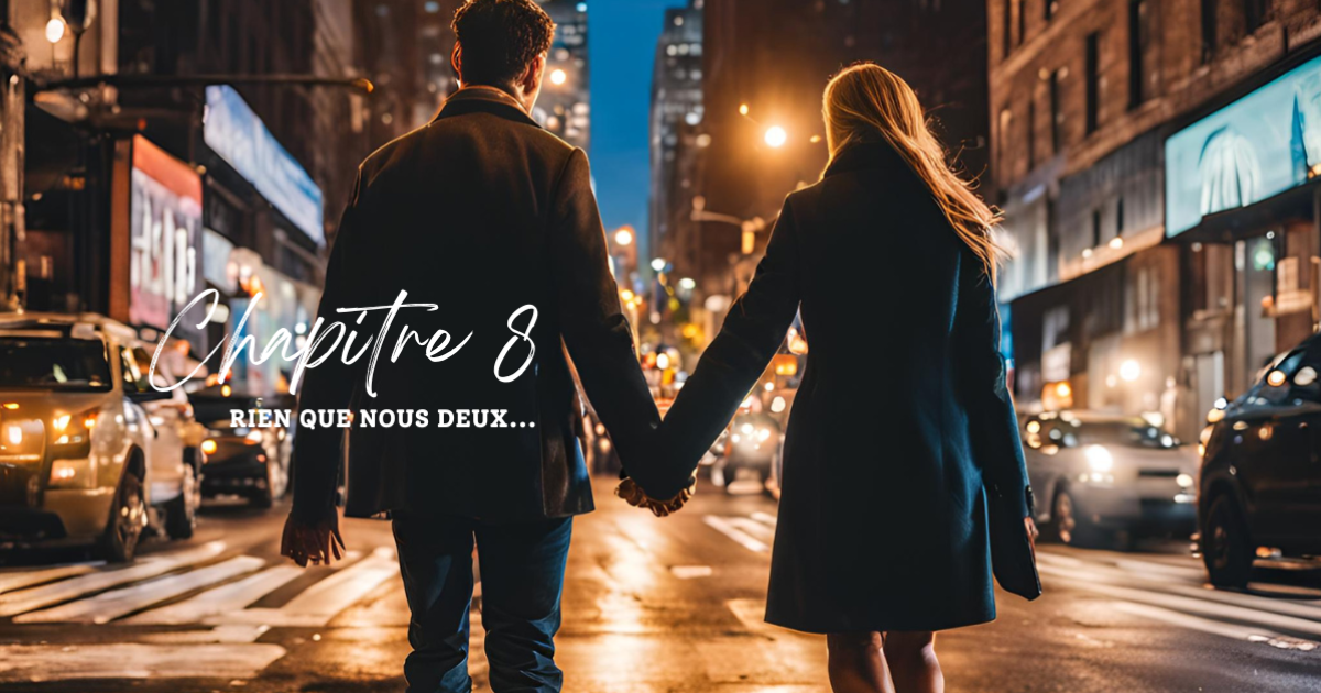Chapitre 8 : Rien que nous deux...