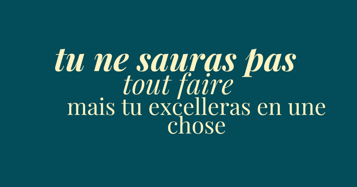 éclats du féminin - tu ne sauras pas tout faire mais tu excelleras en une chose