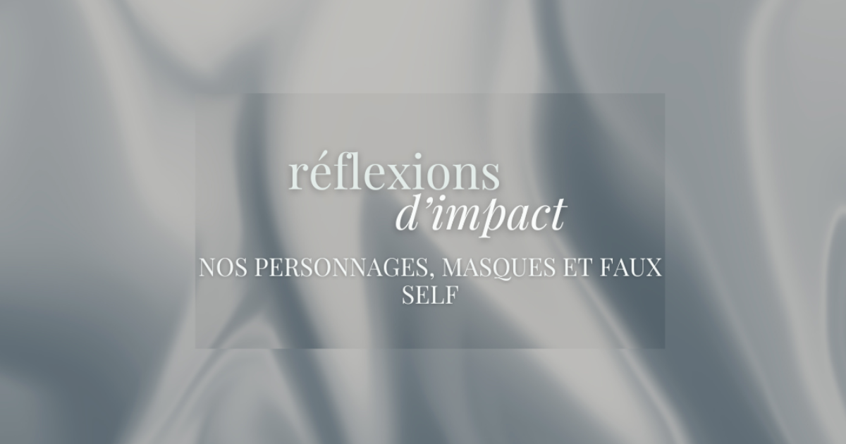 RÉFLEXIONS D'IMPACT - Nos personnages, masques et faux self