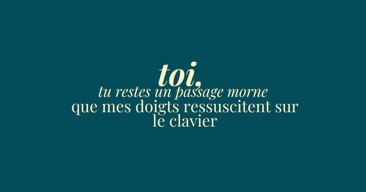 éclats du féminin - toi, tu restes un passage morne que mes doigts ressuscitent sur le clavier