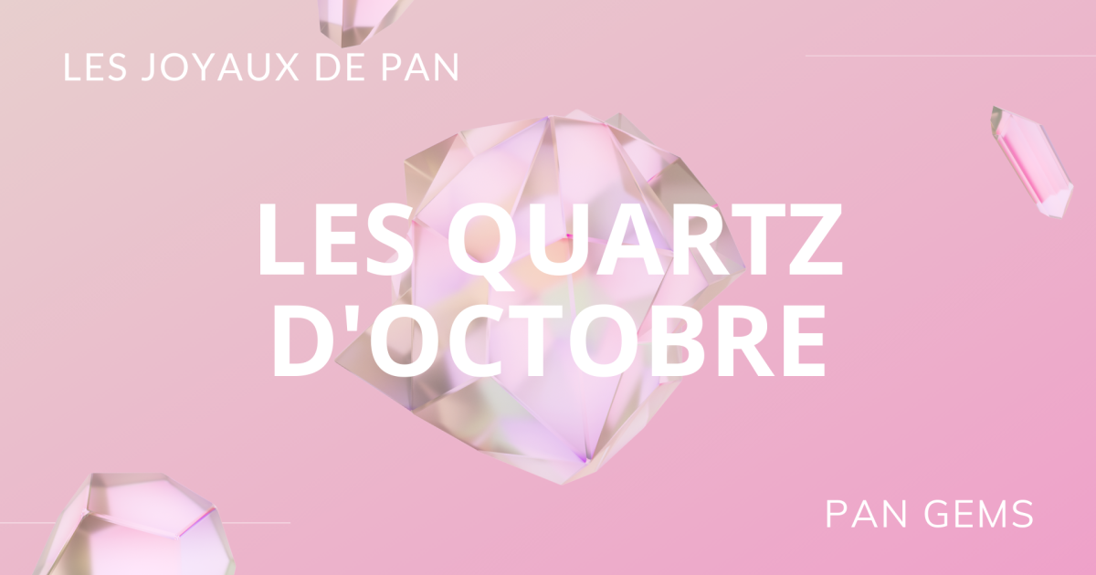 🗞 Les joyaux de Pan : les QUARTZ d'Octobre 🔮 (2021)