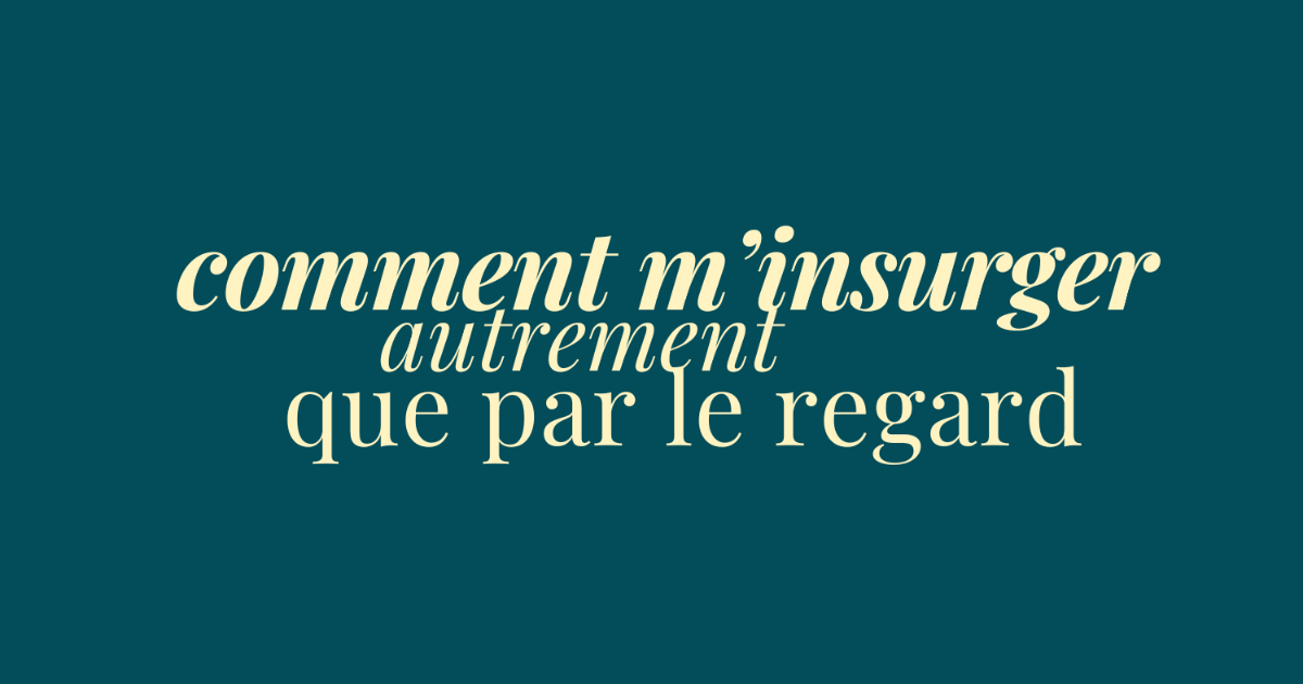 éclats du féminin - comment m'insurger autrement que par le regard