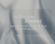 RÉFLEXIONS D'IMPACT - Pourquoi est-ce que je suis toujours bloqué.e ?