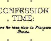 Confession Time: I Have No Idea How to Pronounce Words