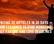 Writing 30 Articles in 30 Days — How I Learned to Stop Worrying About Failure and Love Deadlines