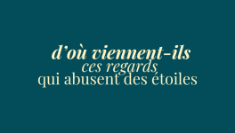 éclats du féminin - d'où viennent-ils ces regards qui abusent des étoiles