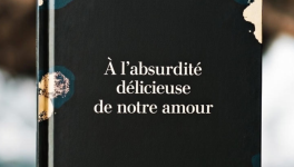 À l’absurdité délicieuse de notre amour