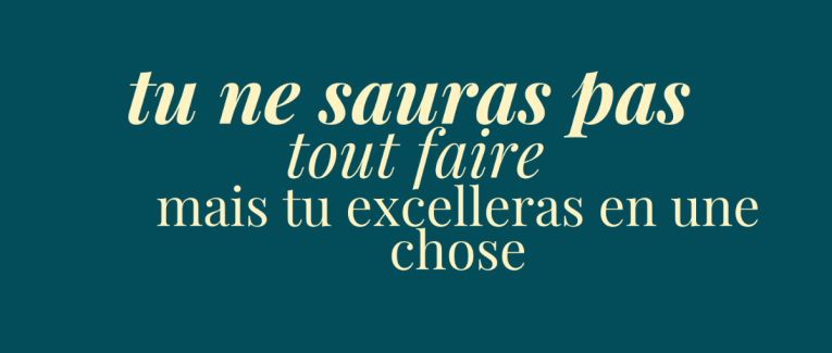 éclats du féminin - tu ne sauras pas tout faire mais tu excelleras en une chose