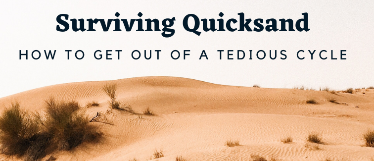 Surviving Quicksand: How to Get out of a Tedious Cycle