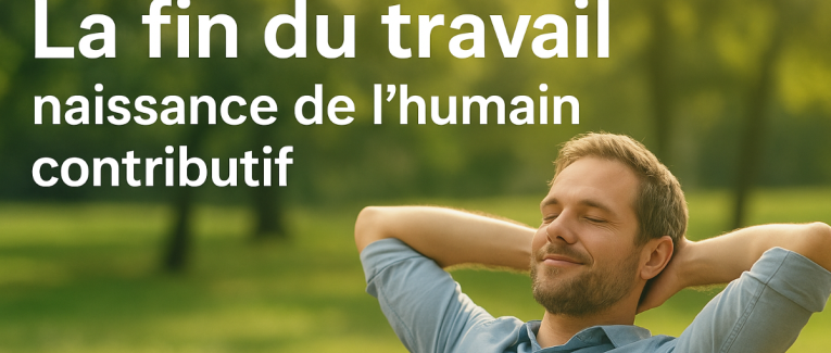 La fin du travail : naissance de l’humain contributif