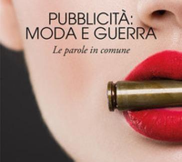 PUBBLICITA'MODA E GUERRA: Le Parole in Comune