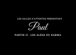 Paul - Partie II : Les aléas du karma