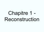 Chapitre 1 - Reconstruction