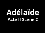 Adélaïde Acte II Scène 2