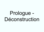 Prologue - Déconstruction