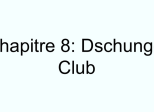 Chapitre 8: Dschungel Club