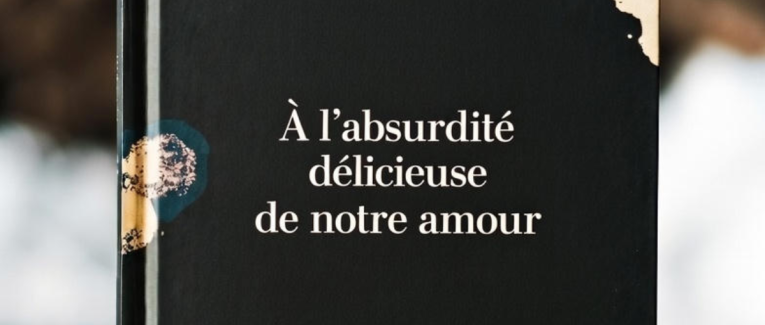 À l’absurdité délicieuse de notre amour