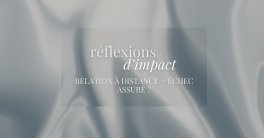 RÉFLEXIONS D'IMPACT - Relation à distance = échec assuré ?