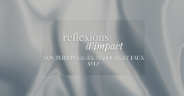 RÉFLEXIONS D'IMPACT - Nos personnages, masques et faux self