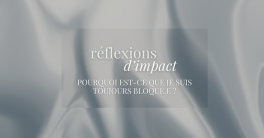 RÉFLEXIONS D'IMPACT - Pourquoi est-ce que je suis toujours bloqué.e ?