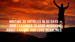 Writing 30 Articles in 30 Days — How I Learned to Stop Worrying About Failure and Love Deadlines    