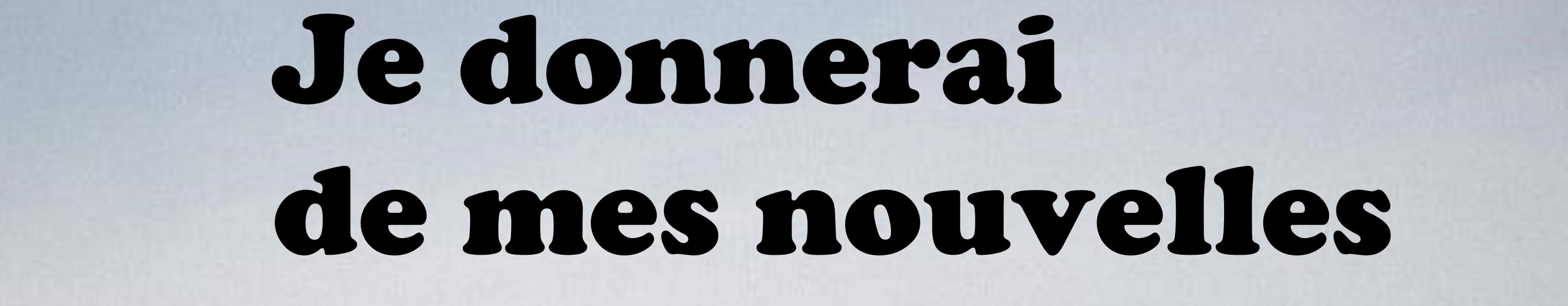 Je donnerai de mes nouvelles